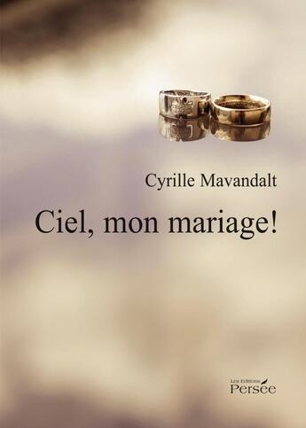 Couverture du livre « Ciel, mon mariage ! » de Cyrille Mavandalt aux éditions Persee