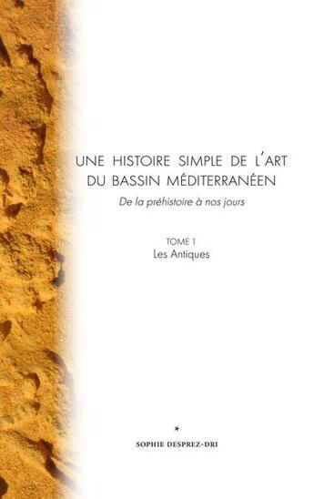 Couverture du livre « Une histoire simple de l'art du bassin méditerranéen t.1 ; les antiques » de Sophie Desprez-Dri aux éditions L'escalier