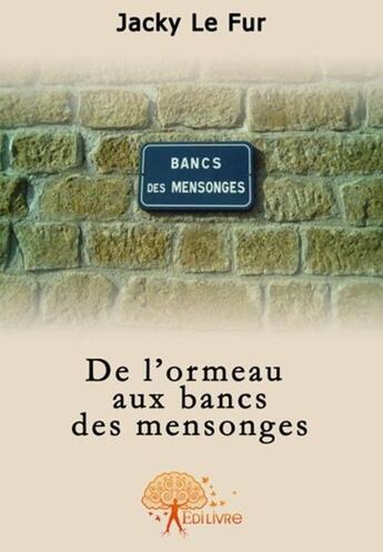 Couverture du livre « De l'ormeau aux bancs des mensonges » de Jacky Le Fur aux éditions Edilivre