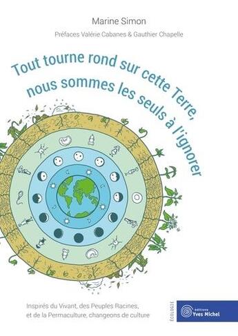 Couverture du livre « Tout tourne rond sur cette terre, nous sommes les seuls à l'ignorer ; inspirés du vivant, des peuples racines et la permaculture, changeons de culture » de Marine Simon aux éditions Yves Michel