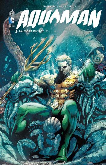 Couverture du livre « Aquaman t.3 ; la mort du roi » de Paul Pelletier et Geoff Johns et Tony Bedard aux éditions Urban Comics