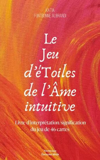 Couverture du livre « Le jeu d'étoiles de l'âme intuitive : livre d'interprétation/signification du jeu de 46 cartes » de Katia Fontbonne Alibrandi aux éditions Editions Maia