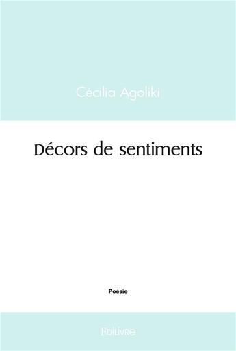 Couverture du livre « Decors de sentiments » de Agoliki Cecilia aux éditions Edilivre