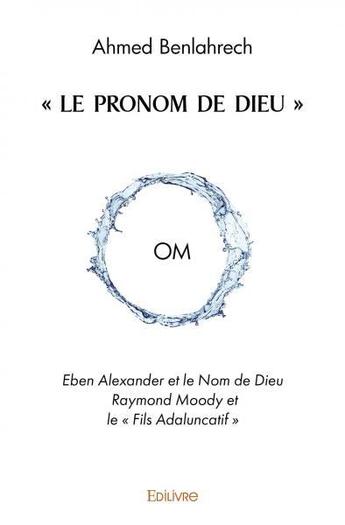 Couverture du livre « Le pronom de dieu - om eben alexander et le nom de dieu raymond moody et le fils adaluncat » de Ahmed Benlahrech aux éditions Edilivre