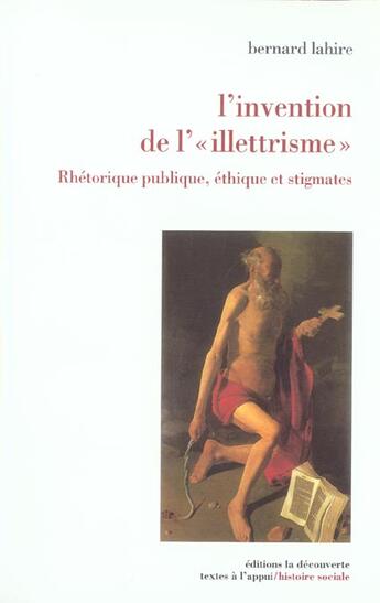 Couverture du livre « L'Invention De L'Illettrisme ; Rhetorique Publique Ethique Et Stigmates » de Bernard Lahire aux éditions La Decouverte