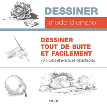 Couverture du livre « Dessiner tout de suite et facilement : 70 projets et exercices détachables » de  aux éditions Vigot