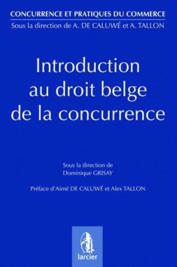 Couverture du livre « Introduction au droit de la concurrence » de Dominique Grisay aux éditions Larcier