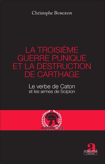 Couverture du livre « La troisième guerre punique et la destruction de Carthage ; le verbe de Caton et les arrmes de Scipion » de Christophe Burgeon aux éditions Academia