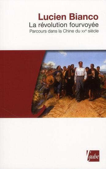 Couverture du livre « La révolution fourvoyée ; parcours dans la Chine du XXe siècle » de Lucien Bianco aux éditions Editions De L'aube