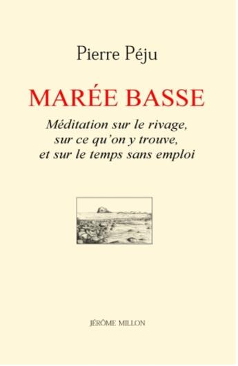 Couverture du livre « Marée basse ; méditation sur le rivage, sur ce qu'on y trouve, et sur le temps sans emploi » de Pierre Peju aux éditions Millon