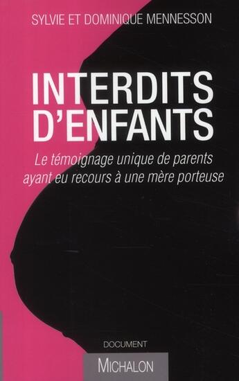 Couverture du livre « Interdits d'enfants ; le témoignage unique de parents ayant eu recours à une mère porteuse » de Sylvie Menesson et Dominique Menesson aux éditions Michalon