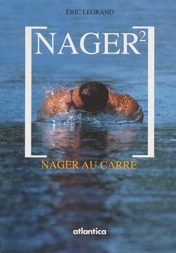 Couverture du livre « Nager au carré » de Eric Legrand aux éditions Atlantica