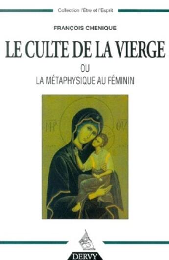 Couverture du livre « Le Culte de la Vierge - Ou la métaphysique au féminin » de François Chenique aux éditions Dervy