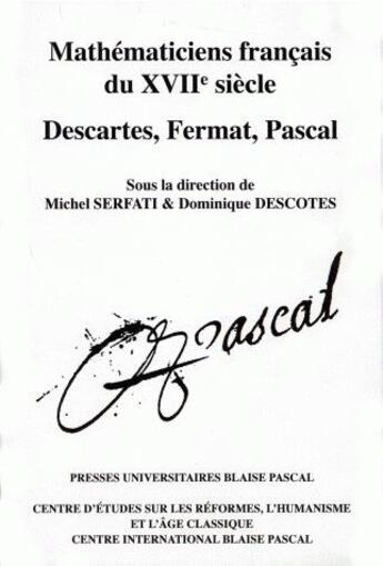 Couverture du livre « Mathématiciens français du 17e siècle : Descartes, Fermat, Pascal » de Dominique Descotes aux éditions Pu De Clermont Ferrand