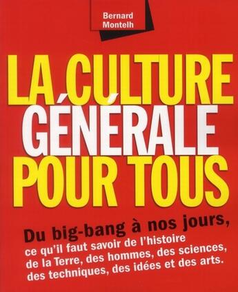 Couverture du livre « La culture générale pour tous ; du big bang à nos jours, ce qu'il faut savoir de l'histoire de la terre, des hommes, des sciences, des techniques, des idées et des arts » de Bernard Montelh aux éditions L'etudiant