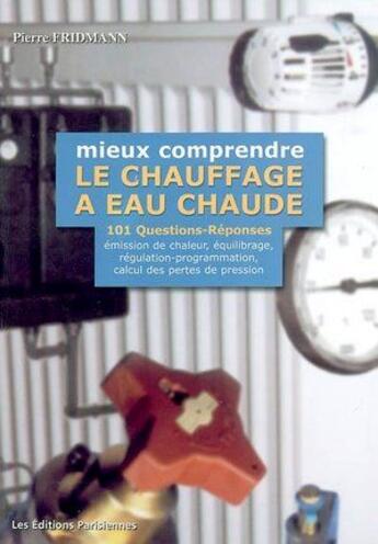 Couverture du livre « Mieux comprendre le chauffage à eau chaude ; 101 questions-réponses » de Pierre Fridmann aux éditions Edipa