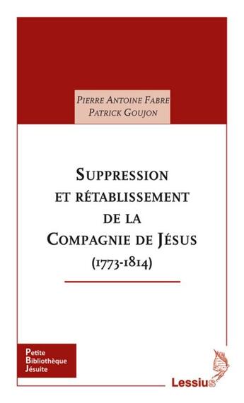 Couverture du livre « Suppression et rétablissement de la Compagnie de Jésus (1773-1814) » de Pierre-Antoine Fabre et Patrick Goujon aux éditions Lessius