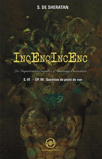 Couverture du livre « InqEnqIncEnc : Les inquiétantes enquêtes d'Incoming Encounters Tome 9 : question de point de vue » de Sherdan De Sheratan aux éditions La Compagnie Litteraire