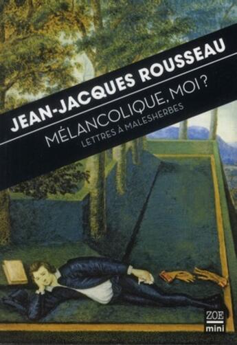 Couverture du livre « Mélancolique, moi ? lettres à Malesherbes » de Jean-Jacques Rousseau aux éditions Zoe