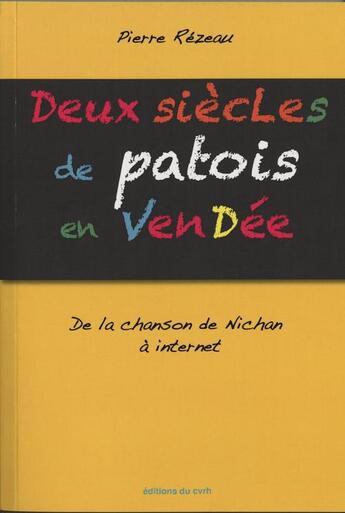 Couverture du livre « Deux siècles de patois en Vendée ; de la chanson de Nichan à Internet » de Pierre Rézeau aux éditions Cvrh