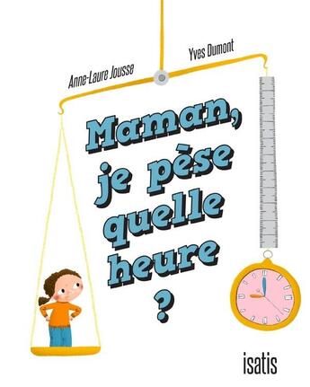 Couverture du livre « Maman, je pèse quelle heure ? » de Yves Dumont et Anne-Laure Jousse aux éditions Isatis