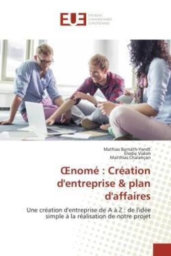 Couverture du livre « Oenome : creation d'entreprise & plan d'affaires - une creation d'entreprise de a a z : de l'idee si » de Bernath-Yendt/Vialon aux éditions Editions Universitaires Europeennes