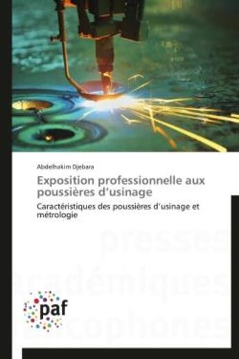 Couverture du livre « Exposition professionnelle aux poussières d'usinage ; caractéristiques des poussières d'usinage et métrologie » de Abdelhakim Djebara aux éditions Presses Academiques Francophones