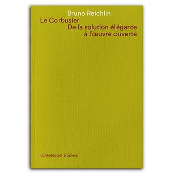 Couverture du livre « Le Corbusier : de la solution élégante à l'oeuvre ouvert » de Bruno Reichlin aux éditions Scheidegger