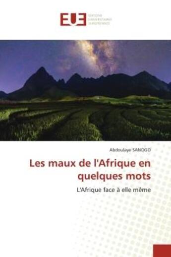 Couverture du livre « Les maux de l'Afrique en quelques mots : l'Afrique face à elle-même » de Sanogo Abdoulaye aux éditions Editions Universitaires Europeennes