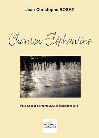 Couverture du livre « Chanson elephantine pour choeur d'enfants (sa) et saxophone alto » de Rosaz Jc aux éditions Delatour