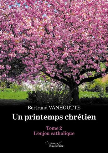 Couverture du livre « Un printemps chrétien t.2 ; l'enjeu catholique » de Bertrand Vanhoutte aux éditions Baudelaire