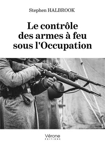 Couverture du livre « Le contrôle des armes à feu sous l'occupation » de Stephen Halbrook aux éditions Verone