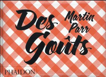 Couverture du livre « Des goûts » de Martin Parr aux éditions Phaidon