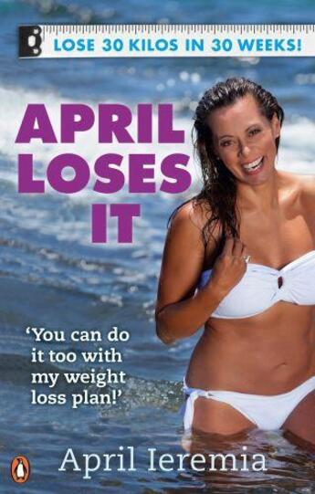 Couverture du livre « April Loses It: 30 Kilos in 30 Weeks » de Ieremia April aux éditions Penguin Books Ltd Digital
