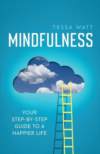 Couverture du livre « MINDFULNESS - YOUR STEP-BY-STEP GUIDE TO A HAPPIER LIFE » de Tessa Watt aux éditions Icon Books