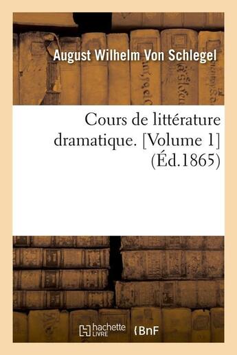 Couverture du livre « Cours de litterature dramatique. [volume 1] (ed.1865) » de Schlegel A W V. aux éditions Hachette Bnf