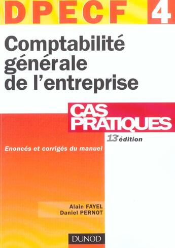 Couverture du livre « DPECF 4 : COMPTABILITE GENERALE DE L'ENTREPRISE ; cas pratiques (13e édition) » de Alain Fayel et Daniel Pernot aux éditions Dunod