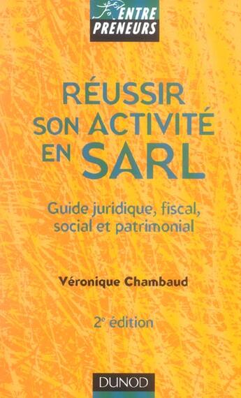 Couverture du livre « Reussir Son Activite En Sarl ; Guide Juridique, Fiscal, Social Et Patrimonial » de Veronique Chambaud aux éditions Dunod