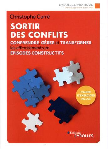 Couverture du livre « Sortir des conflits ; comprendre, gérer et transformer les affrontements en épisodes constructifs (3e édition) » de Christophe Carre aux éditions Eyrolles