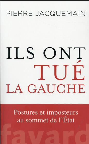 Couverture du livre « Ils ont tué la gauche ; postures et imposteurs au sommet de l'Etat » de Pierre Jacquemain aux éditions Fayard