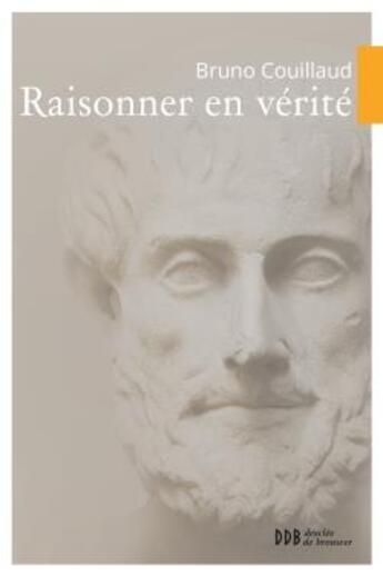 Couverture du livre « Raisonner en vérité » de Bruno Couillaud aux éditions Desclee De Brouwer