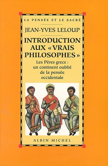 Couverture du livre « Introduction aux vrais philosophes ; les pères grecs ; un continent oublié de la pensée occidentale » de Jean-Yves Leloup aux éditions Albin Michel