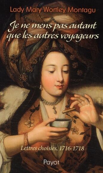 Couverture du livre « Je ne mens pas autant que les autres voyageurs ; lettres choisies » de Mary-Wortley Montagu aux éditions Payot