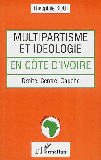 Couverture du livre « Multipartisme et idéologie en Côre d'Ivoire » de Theophile Koui aux éditions L'harmattan