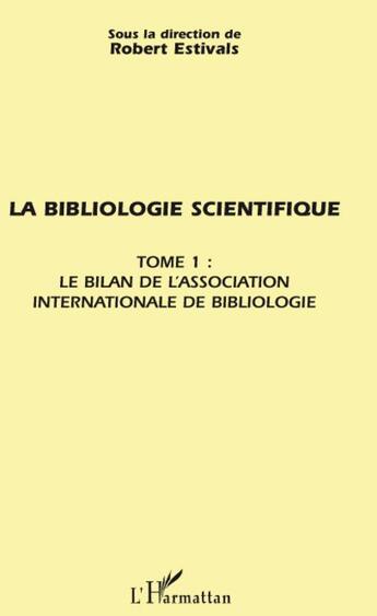 Couverture du livre « La bibliologie scientifique t.1 ; le bilan de l'association internationale de bibliologie » de Robert Estivals aux éditions L'harmattan