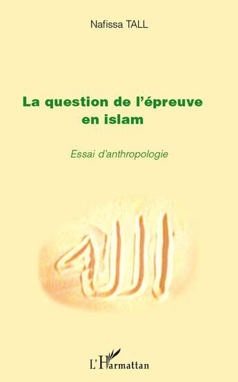 Couverture du livre « La question de l'épreuve en islam ; essai d'anthropologie » de Nafissa Tall aux éditions L'harmattan