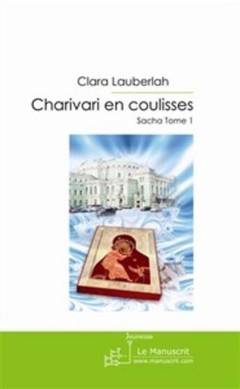 Couverture du livre « Sacha Tome 1 ; charivari en coulisses » de Clara Lauberlah aux éditions Le Manuscrit