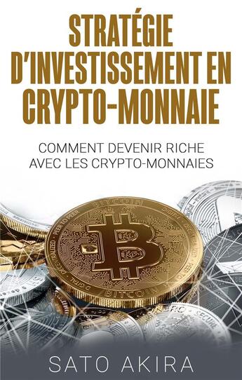 Couverture du livre « Stratégie d'investissement en crypto-monnaie ; comment devenir riche avec les crypto-monnaies » de Sato Akira aux éditions Books On Demand