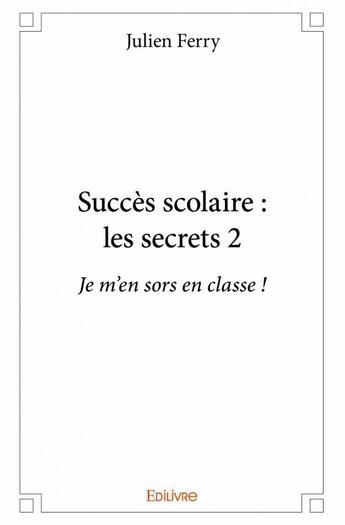 Couverture du livre « Succès scolaire : les secrets t.1 » de Ferry Julien aux éditions Edilivre