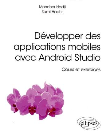 Couverture du livre « Développer des applications mobiles avec Android Studio ; cours et exercices » de Sami Hadhri et Mondher Hadiji aux éditions Ellipses